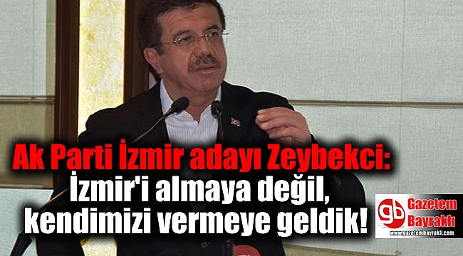 Ak Parti İzmir adayı Zeybekci: İzmir'i almaya değil, kendimizi vermeye geldik