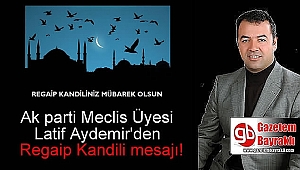 Ak parti Meclis Üyesi Latif Aydemir'den Regaip Kandili mesajı