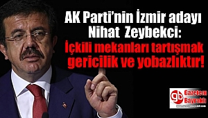 AK Parti’nin İzmir adayı Zeybekci: İçkili mekanları tartışmak gericilik ve yobazlıktır