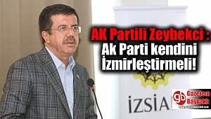 AK Partili Zeybekci : Ak Parti kendini İzmirleştirmeli