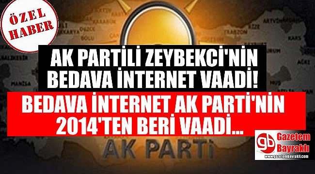 Ak Partili Zeybekci'den İzmir'de bedava internet vaadi lakin Bedava İnternet Ak Partinin 2014'ten beri vaadi