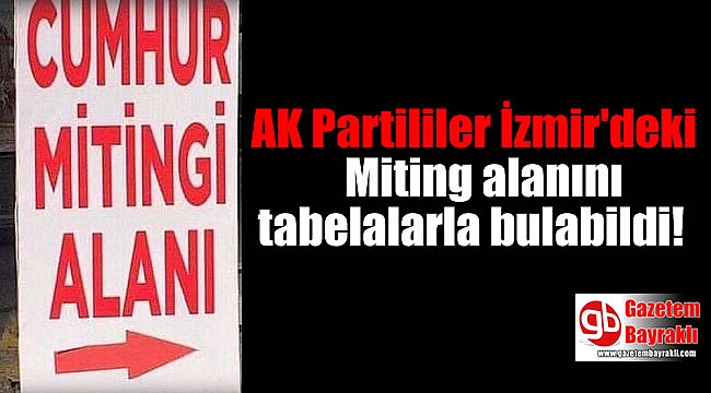 AK Partililer İzmir'deki Miting alanı tabelalarla bulabildi
