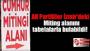 AK Partililer İzmir'deki Miting alanı tabelalarla bulabildi