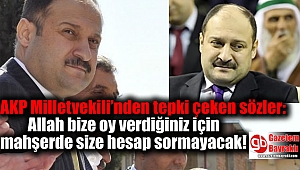 AKP Milletvekili’nden tepki çeken sözler: Allah bize oy verdiğiniz için mahşerde size hesap sormayacak