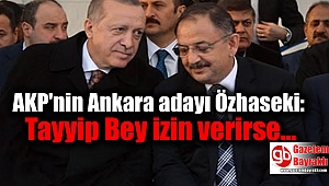AKP'nin Ankara adayı Özhaseki: Tayyip Bey izin verirse Mansur Yavaş'la televizyonda tartışmak isterim