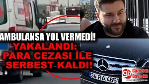 Ambulansa yol vermeyen maganda yakalandı para cezası verildi