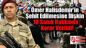Astsubay Ömer Halisdemir'in Şehit Edilmesine İlişkin 18 Sanık Hakkında Karar Verildi