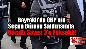 Bayraklı'da CHP'nin Seçim Bürosuna Saldırıda Gözaltı Sayısı 3'e Yükseldi