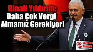 Binali Yıldırım: Daha Çok Vergi Almamız Gerekiyor