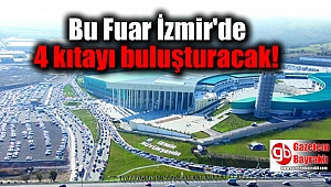 Bu Fuar İzmir'de 4 kıtayı buluşturacak