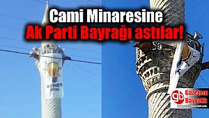 Cami Minaresine Ak Parti Bayrağı astılar: İnceleme başlatıldı
