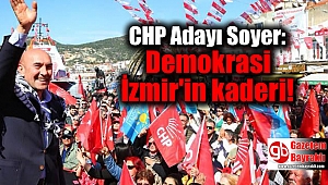 CHP Adayı Soyer: Demokrasi İzmir'in kaderi