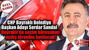 CHP Bayraklı Belediye Başkan Adayı Serdar Sandal Bugün Bayraklı'da seçim bürosunun açılış törenine katılacak