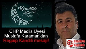 CHP Meclis Üyesi Mustafa Karaman'dan Regaip Kandili mesajı