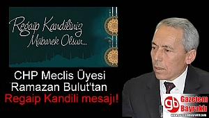 CHP Meclis Üyesi Ramazan Bulut'tan Regaip Kandili mesajı
