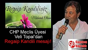 CHP Meclis Üyesi Veli Topal'dan Regaip Kandili mesajı