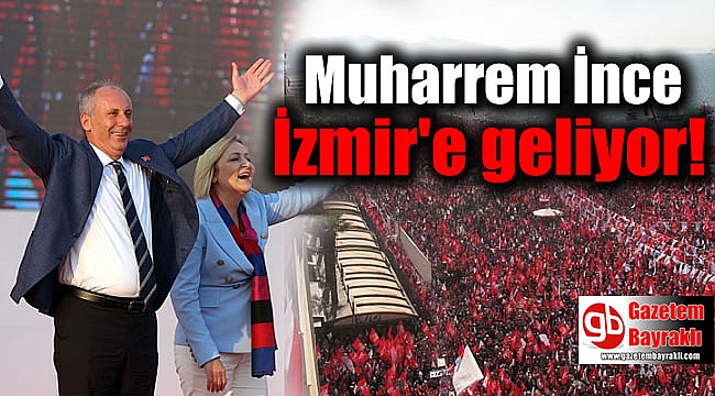 CHPli Muharrem İnce İzmir'de mitinge geliyor