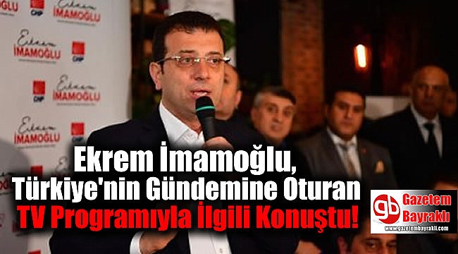 Ekrem İmamoğlu, Türkiye'nin Gündemine Oturan TV Programıyla İlgili Konuştu
