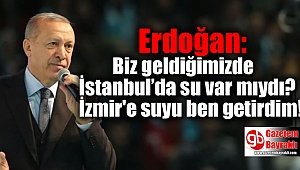 Erdoğan: Biz geldiğimizde İstanbul'da su var mıydı