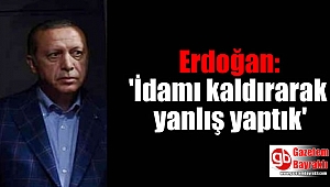 Erdoğan'dan idam açıklaması: 'İdamı kaldırarak yanlış yaptık'
