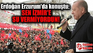 Erdoğan Erzurum'da konuştu: Sen İzmir'e su vermiyordun