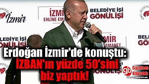 Erdoğan İzmir'de konuştu: İZBAN'ın yüzde 50'sini biz yaptık