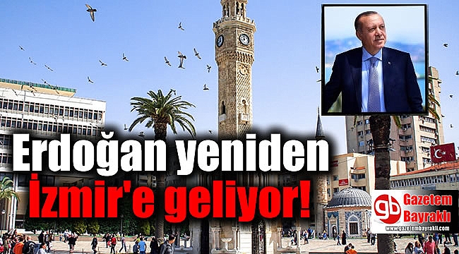 Erdoğan yeniden İzmir'e geliyor