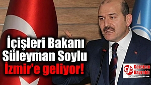 İçişleri Bakanı Süleyman Soylu İzmir'e geliyor