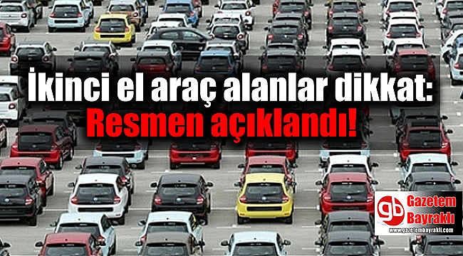 İkinci el araç alanlar dikkat: Resmen açıklandı