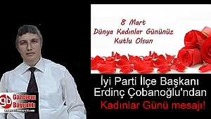 İyi Parti İlçe Başkanı Erdinç Çobanoğlu'ndan 8 Mart Kadınlar Günü mesajı