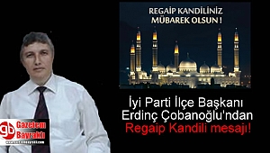 İyi Parti İlçe Başkanı Erdinç Çobanoğlu'ndan Regaip Kandili mesajı