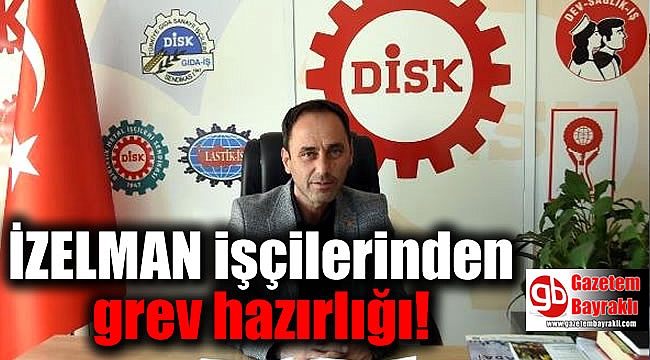 İZELMAN işçilerinden grev hazırlığı