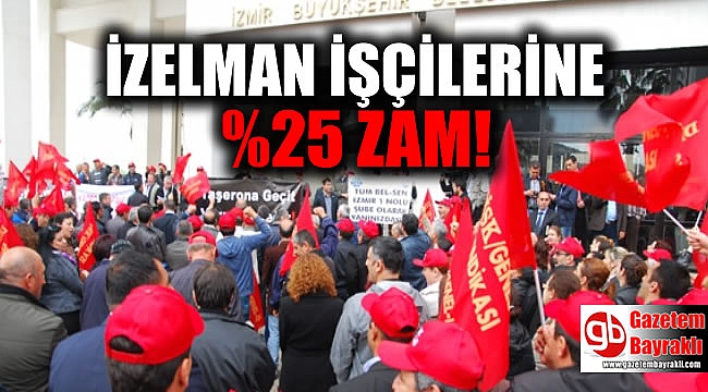 İZELMAN işçilerine % 25 zam