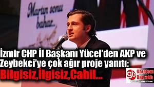 İzmir CHP İl Başkanı Yücel'den AKP ve Zeybekci'ye çok ağır proje yanıtı