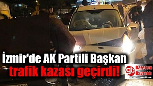 İzmir'de AK Partili Başkan trafik kazası geçirdi