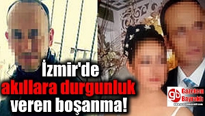 İzmir'de akıllara durgunluk veren boşanma