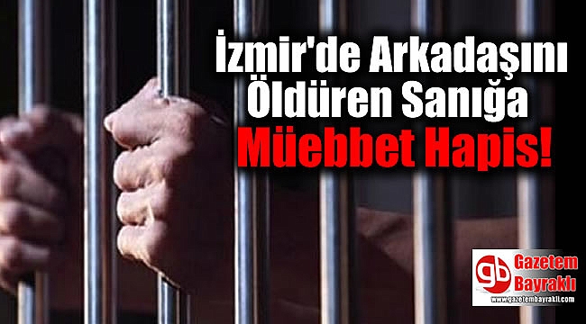 İzmir'de Arkadaşını Öldüren Sanığa Müebbet Hapis Cezası