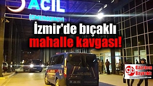 İzmir'de bıçaklı mahalle kavgası