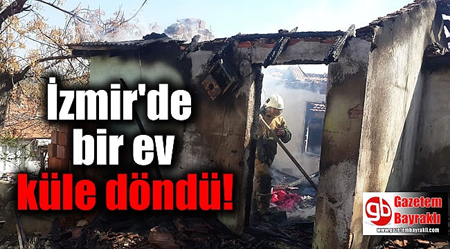 İzmir'de bir ev küle döndü