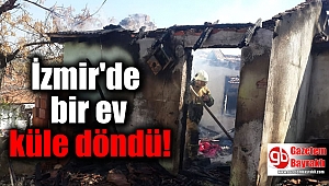 İzmir'de bir ev küle döndü