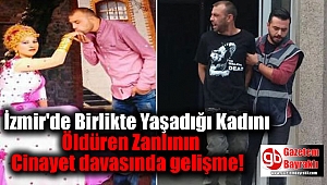 İzmir'de Birlikte Yaşadığı Kadının Öldüren Zanlının Cinayet davasında gelişme