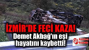 İzmir'de feci kaza : Demet Akbağ'ın eşi hayatını kaybetti