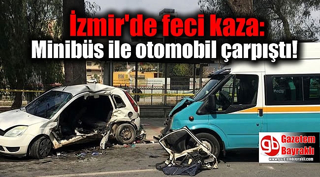 İzmir'de feci kaza: Minibüs ile otomobil çarpıştı