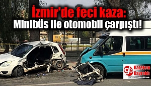 İzmir'de feci kaza: Minibüs ile otomobil çarpıştı