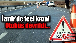 İzmir'de feci kaza: Otobüs devrildi