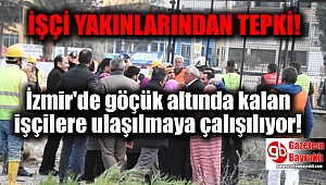 İzmir'de göçük altında kalan işçilere ulaşılmaya çalışılıyor