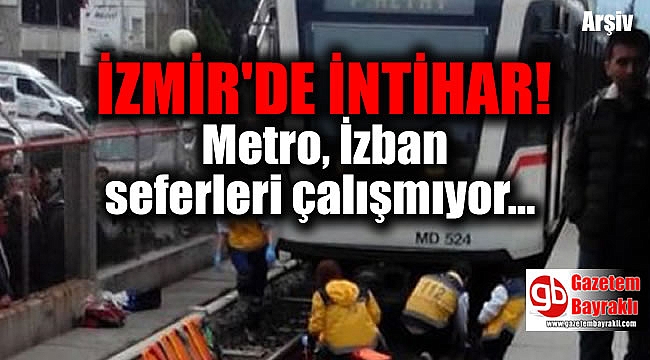 izmir de intihar metro izban seferleri durdu genel www egeningazetesi com