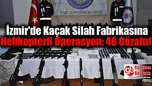 İzmir'de Kaçak Silah Fabrikasına Helikopterli Operasyon: 46 Gözaltı