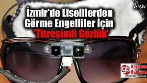 İzmir'de Liselilerden Görme Engelliler İçin 'Titreşimli Gözlük'