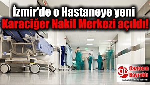 İzmir'de o Hastaneye yeni Karaciğer Nakil Merkezi açıldı